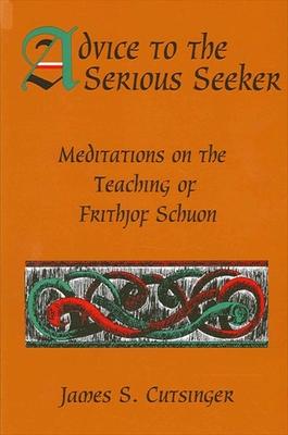 Advice to Serious Seeker: Meditations on the Teaching of Frithjof Schuon
