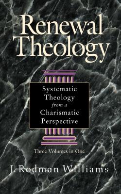 Renewal Theology: Systematic Theology from a Chrismatic Perspective