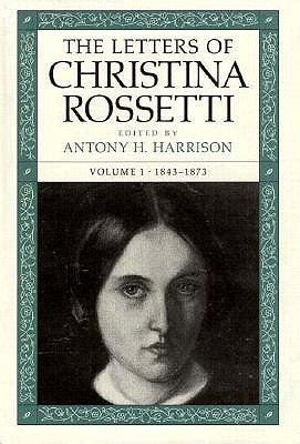 The Letters of Christina Rossetti: 1843-1873