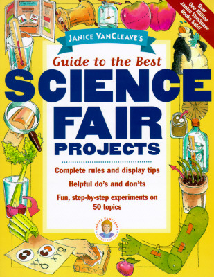 Janice Vancleave’s Guide to the Best Science Fair Projects