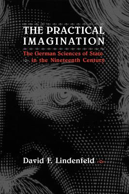 The Practical Imagination: The German Sciences of State in the Nineteenth Century