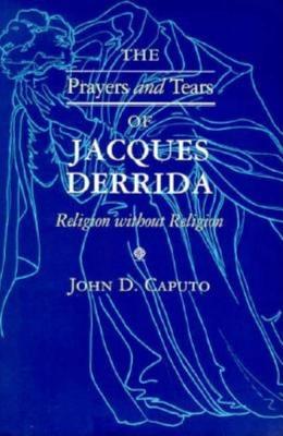 Prayers and Tears of Jacques Derrida: Religion Without Religion