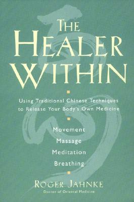 The Healer Within: Using Traditional Chinese Techniques to Release Your Body’s Own Medicine