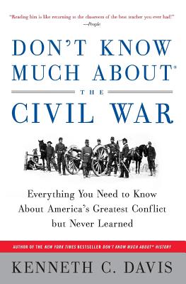 Don’t Know Much about the Civil War: Everything You Need to Know about America’s Greatest Conflict But Never Learned
