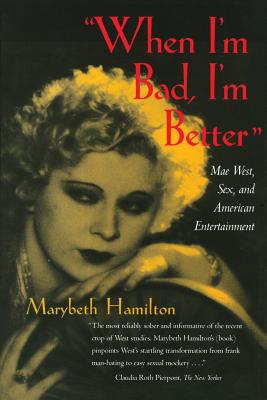When I’m Bad, I’m Better: Mae West, Sex, and American Entertainment