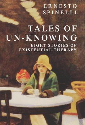 Tales of Un-Knowing: Eight Stories of Existential Therapy