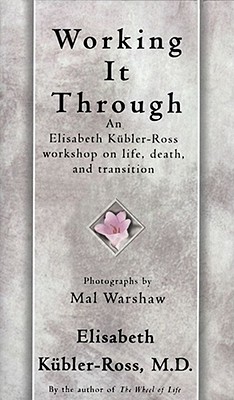 Working It Through: An Elisabeth Kubler-Ross Workshop on Life, Death, and Transition