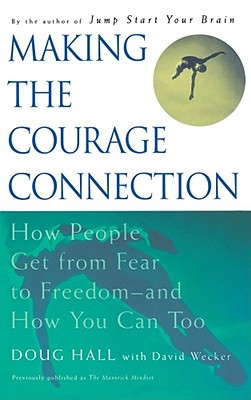Making the Courage Connection: Finding the Courage to Journey from Fear to Freedom