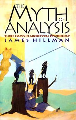 The Myth of Analysis: Three Essays in Archetypl Psychology