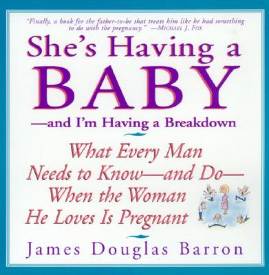 She’s Having a Baby: And I’m Having a Breakdown : What Every Man Needs to Know-And Do-When the Woman He Loves Is Pregnant