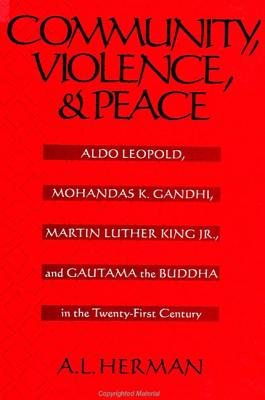 Community, Violence, and Peace: Aldo Leopold, Mohandas K. Gandhi, Martin Luther King, Jr., and Gautama the Buddha in the Twenty-
