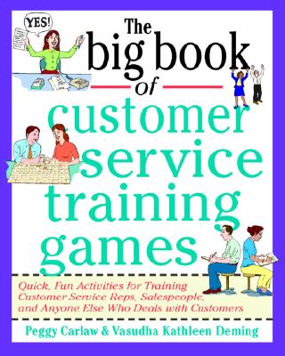 The Big Book of Customer Service Training Games: Quick, Fun Activities for Training Customer Service Reps, Salespeople, and Anyo