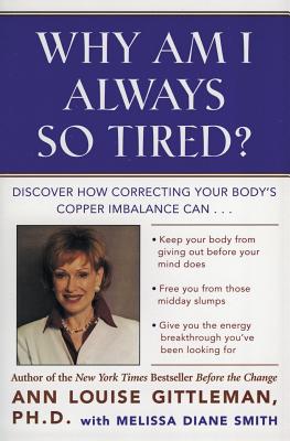 Why Am I Always So Tired?: Discover How Correcting Your Body’s Copper Imbalance Can -Keep Your Body from Giving Out Before Your