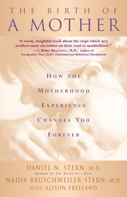 Birth of a Mother: How the Motherhood Experience Changes You Forever