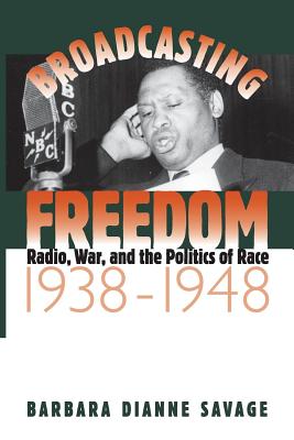 Broadcasting Freedom: Radio, War, and the Politics of Race, 1938-1948