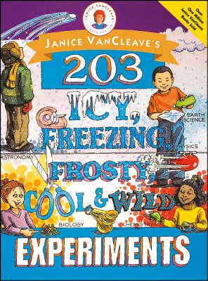 Janice Vancleave’s 203 Icy, Freezing, Frosty, Cool & Wild Experiments