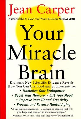 Your Miracle Brain: Maximize Your Brainpower, Boost Your Memory, Lift Your Mood, Improve Your IQ and Creativity, Prevent and Rev