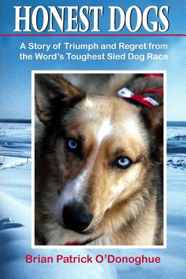 Honest Dogs: A Story of Triumph and Regret from the World’s Greatest Sled Dog Race