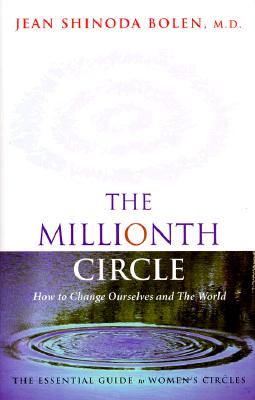 The Millionth Circle: How to Change Ourselves and the World : The Essential Guide to Women’s Circles
