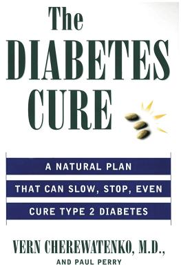 The Diabetes Cure: A Medical Approach That Can Slow, Stop, Even Cure Type 2 Diabetes
