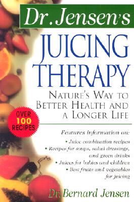 Dr. Jensen’s Juicing Therapy: Nature’s Way to Better Health and a Longer Life