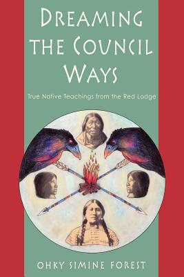 Dreaming the Council Ways: True Native Teachings from the Red Lodge