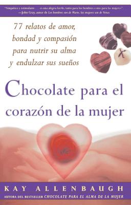 Chocolate Para El Corazon De LA Mujer: 77 Relatos De Amor, Bondad Y Compasion Para Nutrir Su Alma Y Endulzar Sus Suenos