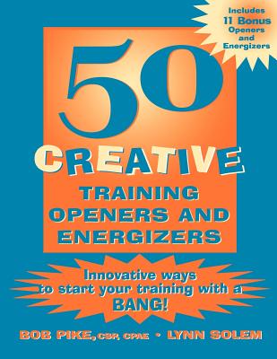 50 Creative Training Openers & Energizers: Innovative Ways to Start Your Training With a Bang!