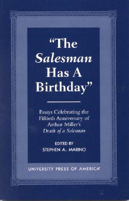 The Salesman Has a Birthday: Essays Celebrating the Fiftieth Anniversary of Arthur Miller’s Death of a Salesman