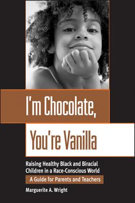 I’m Chocolate, You’re Vanilla: Raising Healthy Black and Biracial Children in a Race-Conscious World