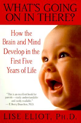 What’s Going on in There?: How the Brain and Mind Develop in the First Five Years of Life