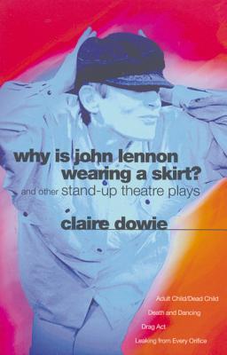 Why Is John Lennon Wearing a Skirt?: And Other Stand-Up Theatre Plays