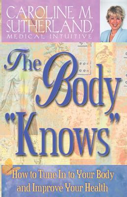 The Body Knows: How to Tune in to Your Body and Impove Your Health