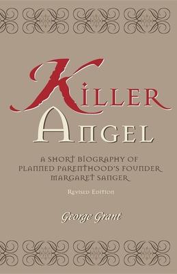 Killer Angel: A Short Biography of Planned Parenthood’s Founder, Margaret Sanger