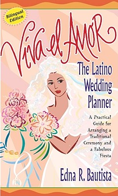 Viva El Amor/Long Live Love: The Latino Wedding Planner : A Guide to Planning a Traditional Ceremony and a Fabulous Fiesta