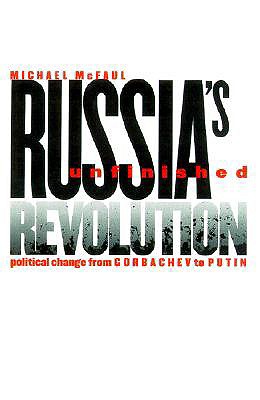 Russia’s Unfinished Revolution: Political Change from Gorbachev to Putin