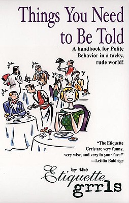 Things You Need to Be Told: A Handbook for Polite Behavior in a Tacky Rude World