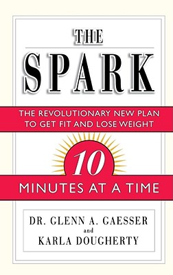 The Spark: The Revolutionary New Plan to Get Fit and Lose Weight : 10 Minutes at a Time