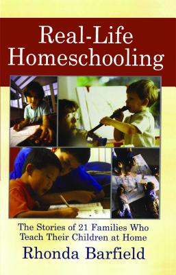 Real-Life Homeschooling: The Stories of 21 Families Who Make It Work