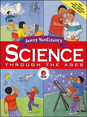 Janice VanCleave’s Science Through the Ages