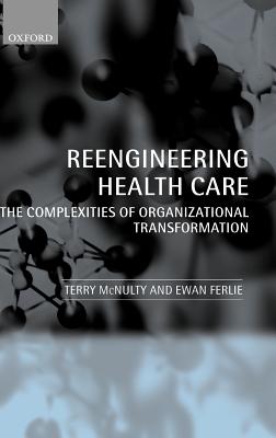 Reengineering Health Care: The Complexities of Organizational Transformation