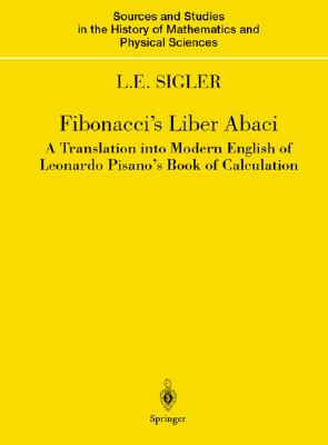 Fibonacci’s Liber Abaci: A Translation into Modern English of Leonardo Pisano’s Book of Calculation