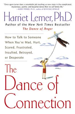 The Dance of Connection: How to Talk to Someone When You’re Mad, Hurt, Scared, Frustrated, Insulted, Betrayed, or Desperate
