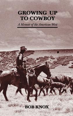 Growing Up to Cowboy: A Memoir of the American West