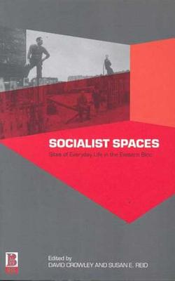 Socialist Spaces: Sites of Everyday Life in the Eastern Bloc