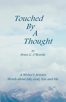 Touched by a Thought: A Writer’s Artistry, Words About Life, God, You and Me
