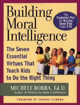 Building Moral Intelligence: The Seven Essential Virtues That Teach Kids to Do the Right Thing