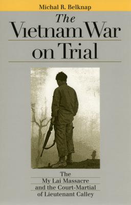The Vietnam War on Trial: The My Lai Massacre and Court-Martial of Lieutenant Calley
