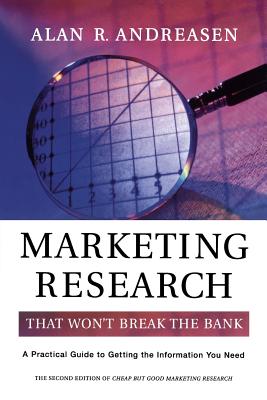 Marketing Research That Won’t Break the Bank: A Practical Guide to Getting the Information You Need