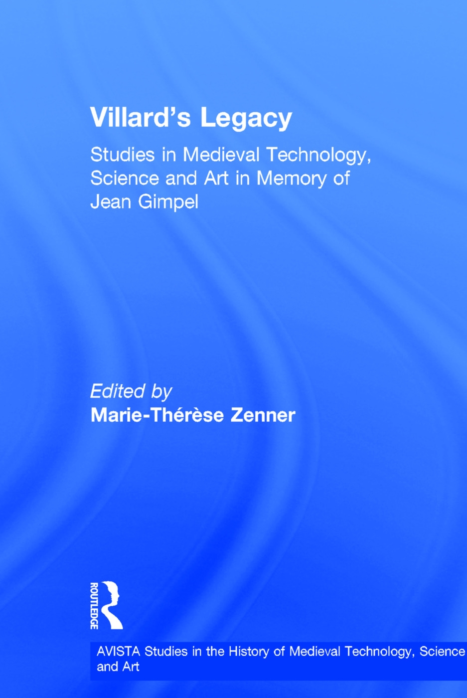 Villard’s Legacy: Studies in Medieval Technology, Science and Art in Memory of Jean Gimpel